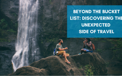 Beyond the Bucket List: Discovering the Unexpected Side of Travel